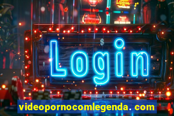 videopornocomlegenda. com